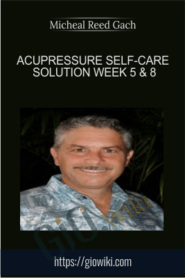 Acupressure Self-Care Solution Week 5 & 8 - Micheal Reed Gach