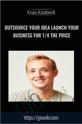 Outsource Your Idea Launch Your Business for 1/4 the Price - Evan Kimbrell