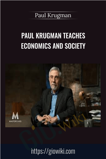 Paul Krugman Teaches Economics and Society - Paul Krugman