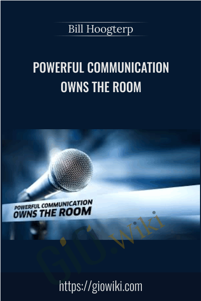 Powerful Communication Owns the Room - Bill Hoogterp