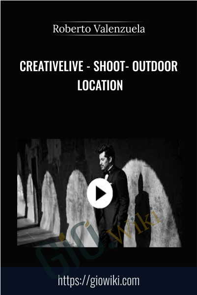 CreativeLive - Shoot- Outdoor Location - Roberto Valenzuela