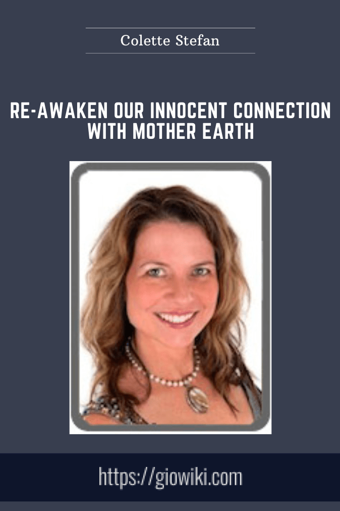 Re-awaken Our Innocent Connection With Mother Earth - Colette Stefan