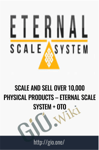 Scale and Sell Over 10,000 Physical Products – Eternal Scale System + OTO