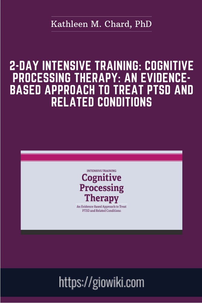 2-Day Intensive Training: Cognitive Processing Therapy: An Evidence-Based Approach to Treat PTSD and Related Conditions - Kathleen M. Chard, PhD