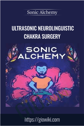 Ultrasonic Neurolinguistic Chakra Surgery – Sonic Alchemy