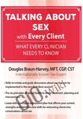 Talking About Sex with Every Client: What Every Clinician Needs to Know - Douglas Braun-Harvey