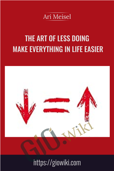 The Art of Less Doing - Make Everything in Life Easier - Ari Meisel