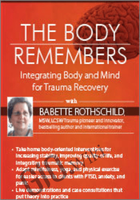 The Body Remembers: Integrating Body and Mind for Trauma Recovery - Babette Rothschild