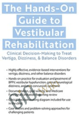 The Hands-On Guide to Vestibular Rehabilitation: Clinical Decision-Making to Treat Vertigo, Dizziness, & Balance Disorders - Colleen Sleik