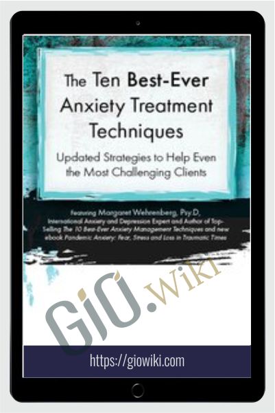 The Ten Best-Ever Anxiety Treatment Techniques - Margaret Wehrenberg