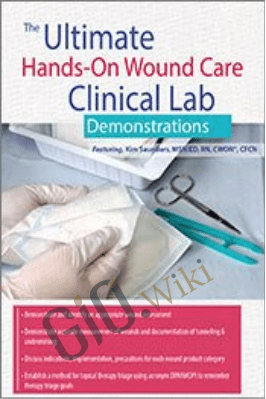 The Ultimate HANDS-ON Wound Care Clinical lab Demonstration - Kim Saunders