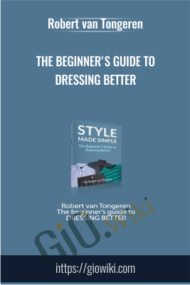 The beginner's guide to DRESSING BETTER - Robert van Tongeren