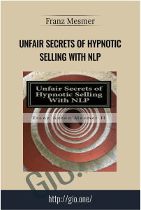 Unfair Secrets of Hypnotic Selling With NLP – Franz Mesmer