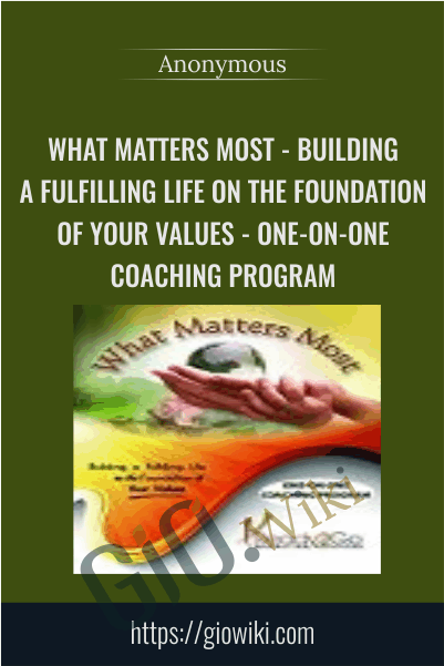 What Matters Most - Building a Fulfilling Life on the Foundation of Your Values - ONE-ON-ONE COACHING PROGRAM