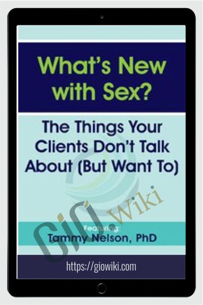 What’s New with Sex?: The Things Your Clients Don’t Talk About (But Want To) - Tammy Nelson