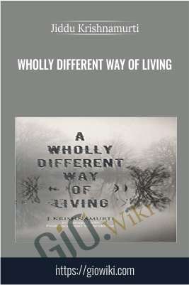 Wholly Different Way of Living - Jiddu Krishnamurti