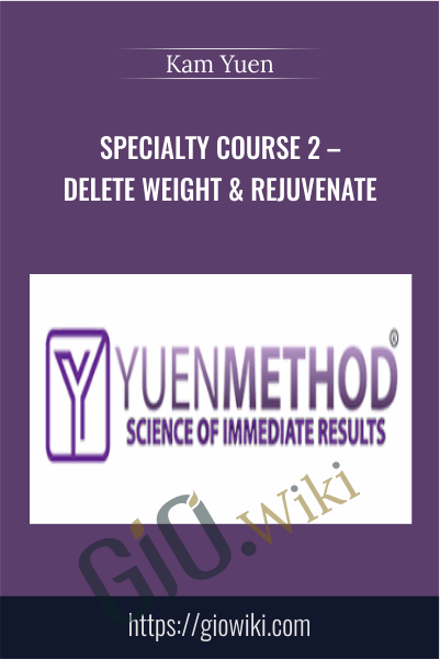 Specialty Course 2 -  Delete Weight & Rejuvenate - ( Yuen Method ) Kam Yuen