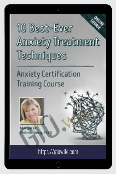 10 Best-Ever Anxiety Treatment Techniques: Anxiety Certification Training Course - Margaret Wehrenberg