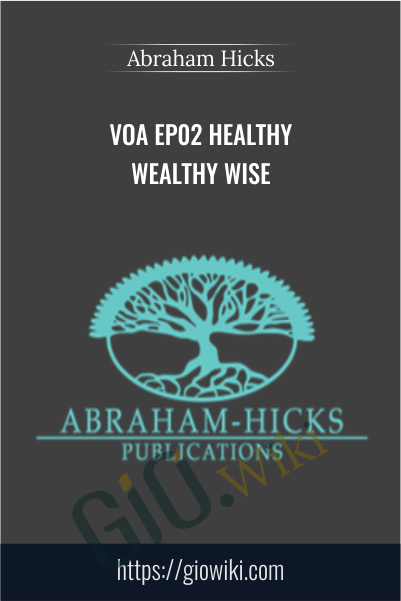 VOA EP02 Healthy Wealthy Wise - Abraham Hicks