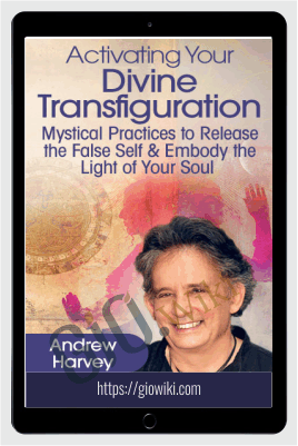 Activating Your Divine Transfiguration - Andrew Harvey