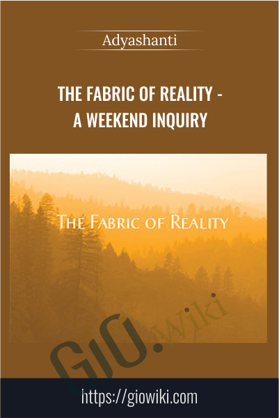 The Fabric of Reality - A Weekend Inquiry - Adyashanti
