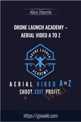 Drone Launch Academy – Aerial Video A to Z – Alex Harris