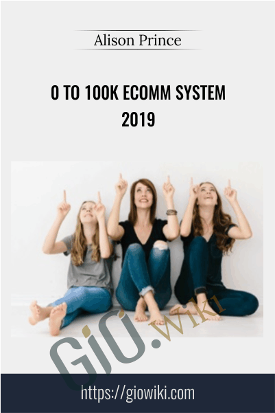 0 to 100k Ecomm System 2019 – Alison Prince