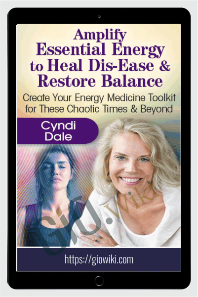 Amplify Essential Energy to Heal Dis-Ease & Restore Balance - Cyndi Dale