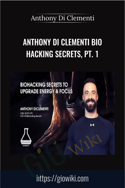 Bio Hacking Secrets, Pt. 1 - Anthony Di Clementi