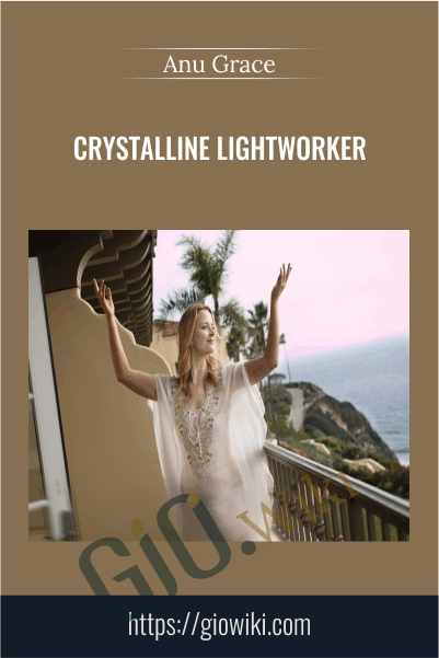 Crystalline Lightworker - Anu Grace