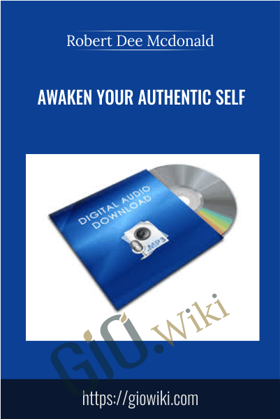 Awaken Your Authentic Self - Robert Dee Mcdonald