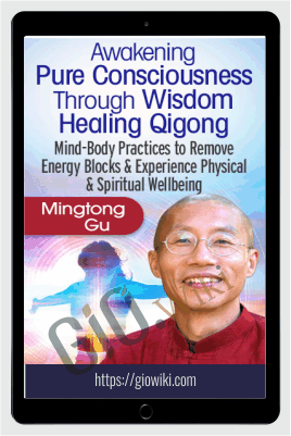 Awakening Pure Consciousness Through Wisdom Healing Qigong - Master Mingtong Gu