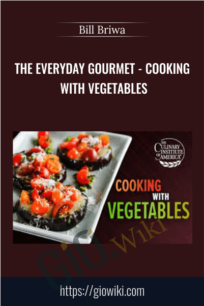 The Everyday Gourmet - Cooking with Vegetables - Bill Briwa