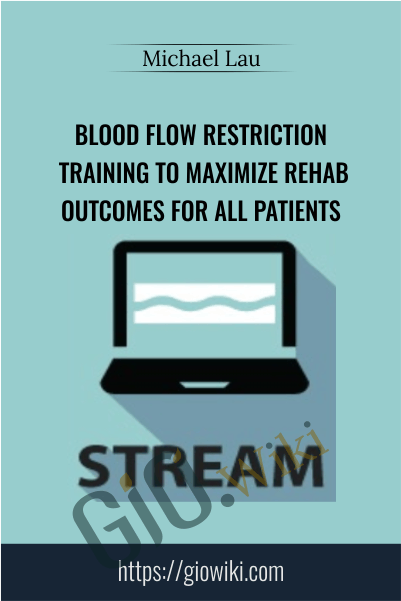 Blood Flow Restriction Training to Maximize Rehab Outcomes for All Patients - Michael Lau