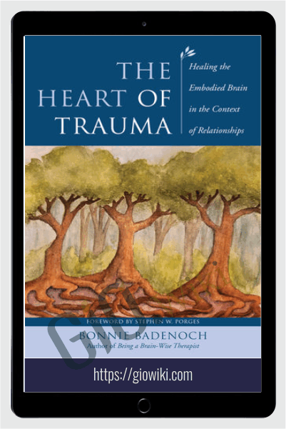 The Heart of Trauma - Healing the Embodied Brain in the Context of Relationships 2017 - Bonnie Badenoch