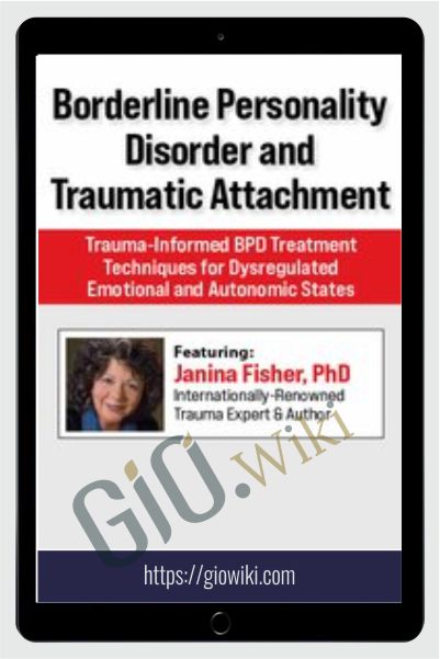 Borderline Personality Disorder and Traumatic Attachment: Trauma-Informed BPD Treatment Techniques for Dysregulated Emotional and Autonomic States