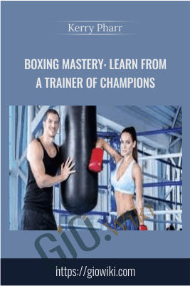 Boxing Mastery: Learn from a Trainer of Champions - Kerry Pharr