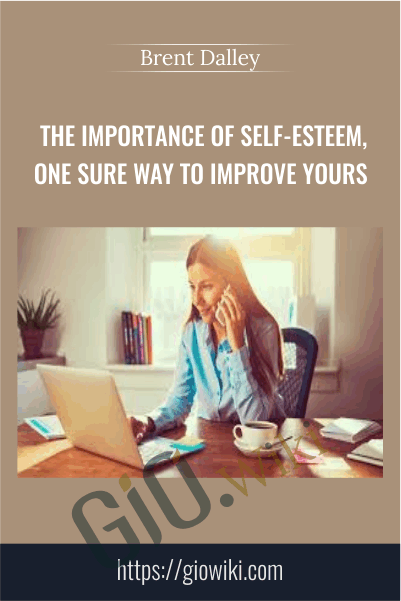The Importance of Self-Esteem, One Sure Way to Improve Yours - Brent Dalley
