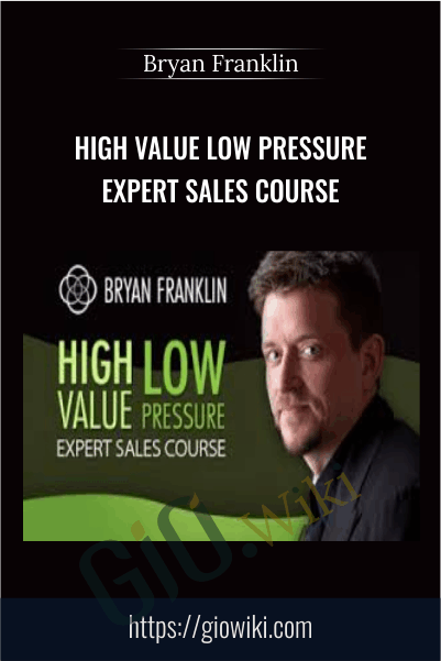 High Value Low Pressure Expert Sales Course - Bryan Franklin