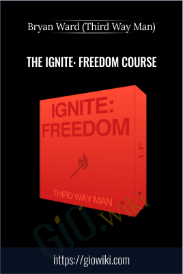 The Ignite: Freedom Course – Bryan Ward (Third Way Man)
