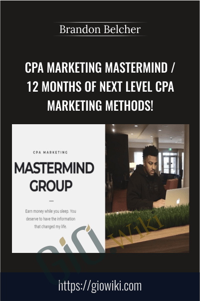 CPA Marketing Mastermind / 12 Months of Next Level CPA Marketing Methods! - Brandon Belcher