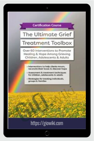 Certification Course: The Ultimate Grief Treatment Toolbox: Over 60 Interventions to Promote Healing & Hope Among Grieving Children, Adolescents & Adults - Erica Sirrine