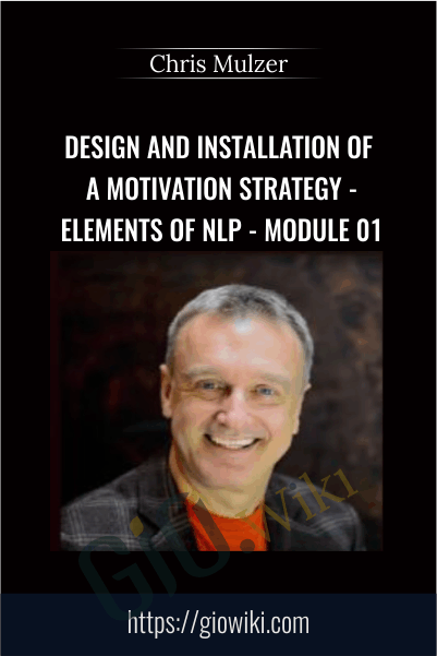 Design and Installation of a Motivation Strategy - Elements of NLP - Module 01 - Chris Mulzer
