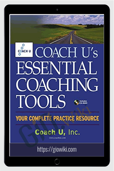 Coach U's Essential Coaching Tools: Your Complete Practice Resource - Coach U