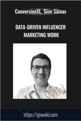 Data-driven Influencer Marketing work - ConversionXL, Siim Säinas