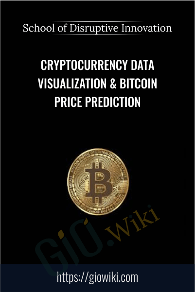Cryptocurrency Data Visualization & Bitcoin Price Prediction - School of Disruptive Innovation