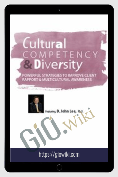 Cultural Competency & Diversity: Powerful Strategies to Improve Client Rapport & Multicultural Awareness - D. John Lee