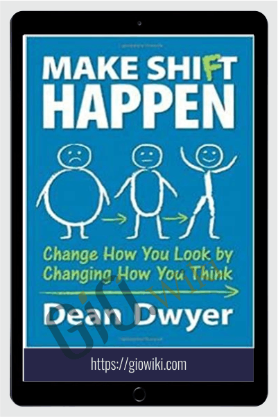 Make Shift Happen: Change How You Look by Changing How You Think - Dean Dwyer