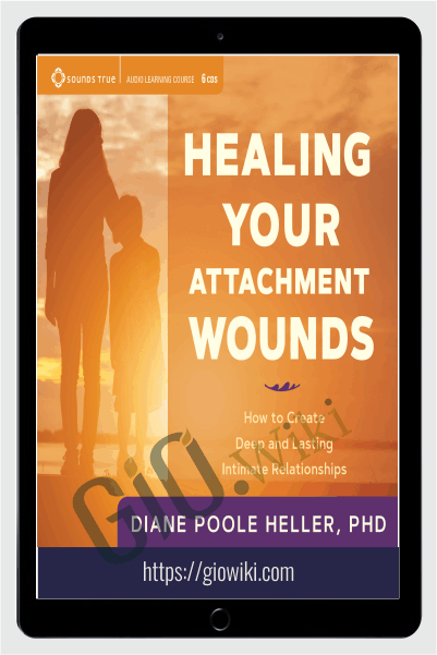 Healing Your Attachment Wounds - Diane Poole Heller
