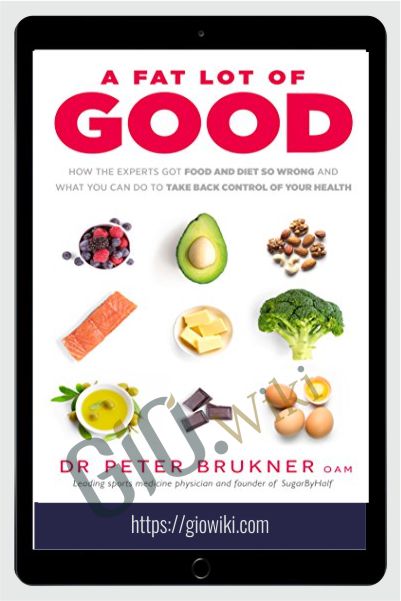 A Fat Lot of Good: How the Experts Got Food and Diet So Wrong and What You Can Do to Take Back Control of Your Health - Peter Brukner